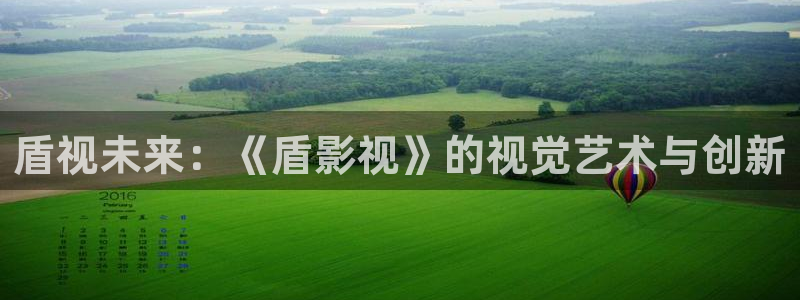 超碰碰人人爱：盾视未来：《盾影视》的视觉艺术与创新