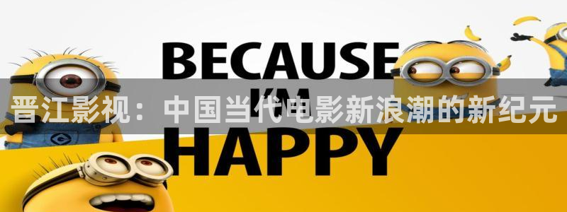 秋霞鲁丝影院久久人人综合：晋江影视：中国当代电影新浪潮的新纪元