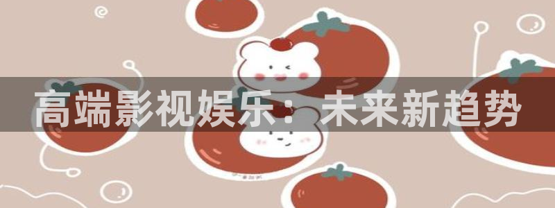 97人人超碰在线：高端影视娱乐：未来新趋势