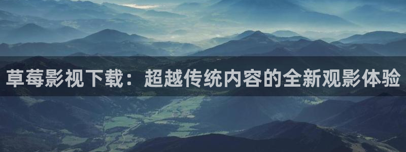 日日人人狠狠影院：草莓影视下载：超越传统内容的全新观影体验